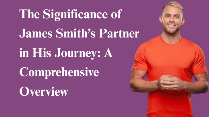 The Significance of James Smith’s Partner in His Journey: A Comprehensive Overview