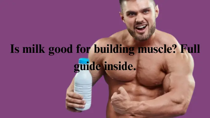 Is milk good for building muscle? Full guide inside.
